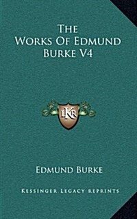 The Works of Edmund Burke V4 (Hardcover)