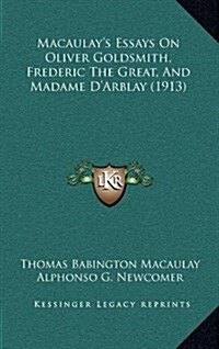Macaulays Essays on Oliver Goldsmith, Frederic the Great, and Madame DArblay (1913) (Hardcover)