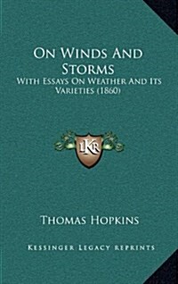 On Winds and Storms: With Essays on Weather and Its Varieties (1860) (Hardcover)