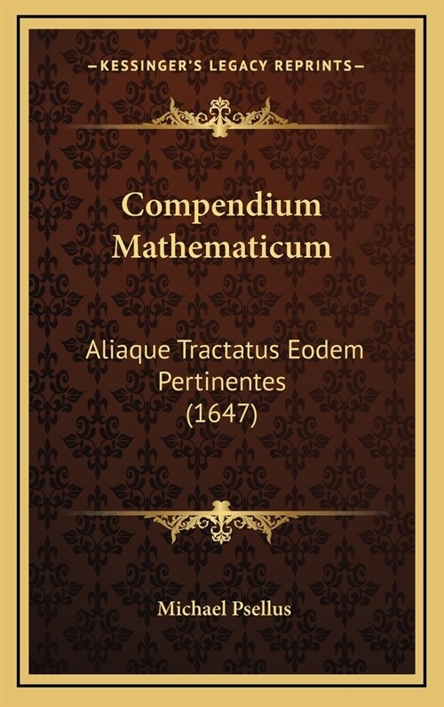 Compendium Mathematicum: Aliaque Tractatus Eodem Pertinentes (1647) (Hardcover)