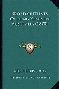 Broad Outlines of Long Years in Australia (1878) (Hardcover)