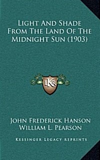 Light and Shade from the Land of the Midnight Sun (1903) (Hardcover)