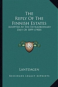The Reply of the Finnish Estates: Adopted at the Extraordinary Diet of 1899 (1900) (Hardcover)