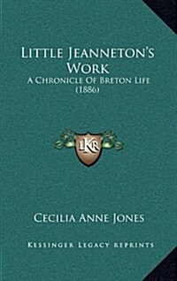 Little Jeannetons Work: A Chronicle of Breton Life (1886) (Hardcover)