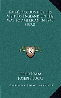 Kalms Account of His Visit to England on His Way to American in 1748 (1892) (Hardcover)