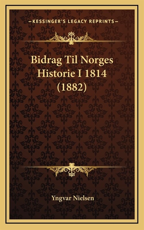 Bidrag Til Norges Historie I 1814 (1882) (Hardcover)