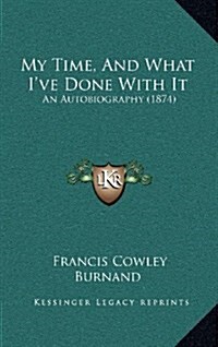 My Time, and What Ive Done with It: An Autobiography (1874) (Hardcover)