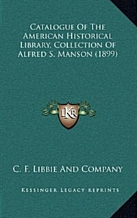 Catalogue of the American Historical Library, Collection of Alfred S. Manson (1899) (Hardcover)