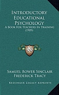 Introductory Educational Psychology: A Book for Teachers in Training (1909) (Hardcover)