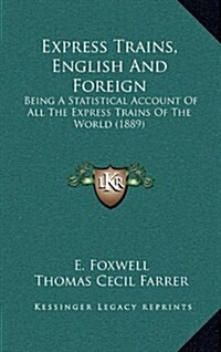 Express Trains, English and Foreign: Being a Statistical Account of All the Express Trains of the World (1889) (Hardcover)