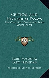 Critical and Historical Essays: The Complete Writings of Lord Macaulay V4 (Hardcover)