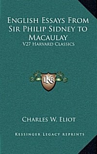 English Essays from Sir Philip Sidney to Macaulay: V27 Harvard Classics (Hardcover)