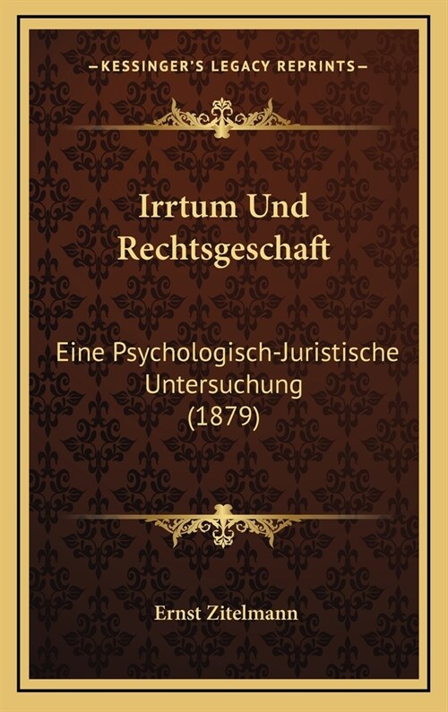 Irrtum Und Rechtsgeschaft: Eine Psychologisch-Juristische Untersuchung (1879) (Hardcover)