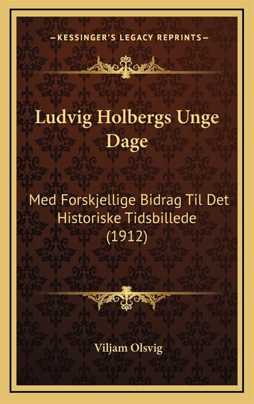 Ludvig Holbergs Unge Dage: Med Forskjellige Bidrag Til Det Historiske Tidsbillede (1912) (Hardcover)