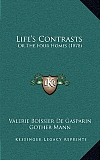 Lifes Contrasts: Or the Four Homes (1878) (Hardcover)