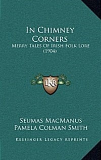 In Chimney Corners: Merry Tales of Irish Folk Lore (1904) (Hardcover)