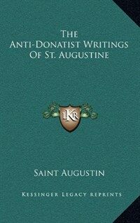The anti-donatist writings of St. Augustine