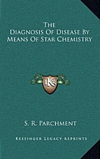 The Diagnosis of Disease by Means of Star Chemistry (Hardcover)