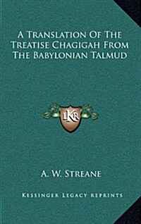 A Translation of the Treatise Chagigah from the Babylonian Talmud (Hardcover)