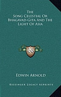 The Song Celestial or Bhagavad-Gita and the Light of Asia (Hardcover)