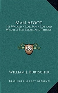 Man Afoot: He Walked a Lot, Saw a Lot and Wrote a Few Essays and Things (Hardcover)