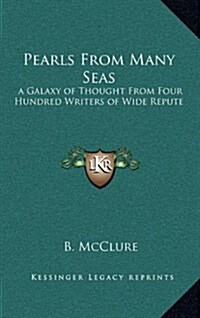 Pearls from Many Seas: A Galaxy of Thought from Four Hundred Writers of Wide Repute (Hardcover)