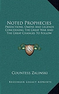 Noted Prophecies: Predictions, Omens and Legends Concerning the Great War and the Great Changes to Follow (Hardcover)