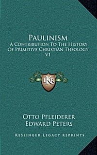 Paulinism: A Contribution to the History of Primitive Christian Theology V1 (Hardcover)