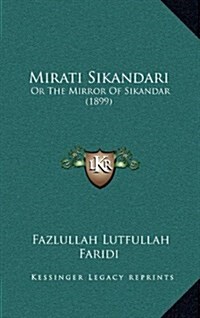 Mirati Sikandari: Or the Mirror of Sikandar (1899) (Hardcover)