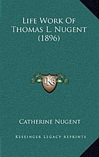 Life Work of Thomas L. Nugent (1896) (Hardcover)