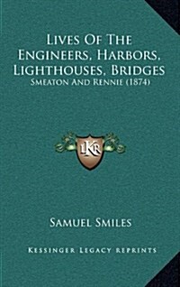 Lives of the Engineers, Harbors, Lighthouses, Bridges: Smeaton and Rennie (1874) (Hardcover)
