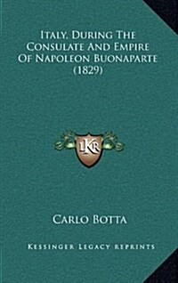 Italy, During the Consulate and Empire of Napoleon Buonaparte (1829) (Hardcover)