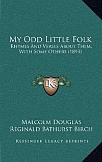 My Odd Little Folk: Rhymes and Verses about Them, with Some Others (1893) (Hardcover)