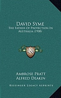David Syme: The Father of Protection in Australia (1908) (Hardcover)