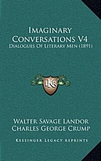 Imaginary Conversations V4: Dialogues of Literary Men (1891) (Hardcover)