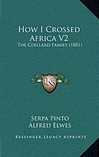 How I Crossed Africa V2: The Coillard Family (1881) (Hardcover)