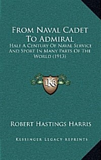 From Naval Cadet to Admiral: Half a Century of Naval Service and Sport in Many Parts of the World (1913) (Hardcover)