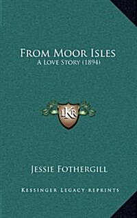 From Moor Isles: A Love Story (1894) (Hardcover)