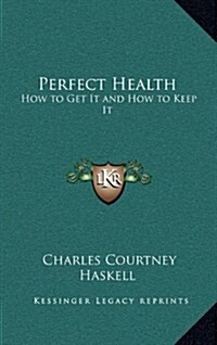 Perfect Health: How to Get It and How to Keep It (Hardcover)