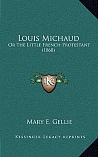 Louis Michaud: Or the Little French Protestant (1868) (Hardcover)