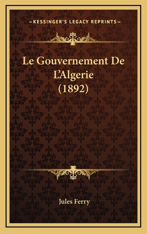 Le Gouvernement de LAlgerie (1892) (Hardcover)