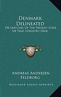 Denmark Delineated: Or Sketches of the Present State of That Country (1824) (Hardcover)