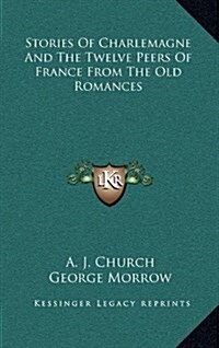 Stories of Charlemagne and the Twelve Peers of France from the Old Romances (Hardcover)