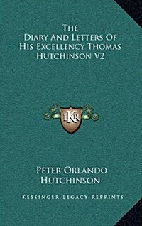 The Diary and Letters of His Excellency Thomas Hutchinson V2 (Hardcover)
