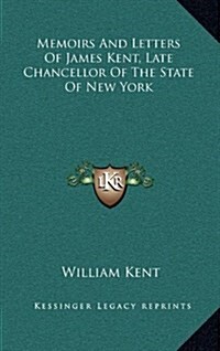 Memoirs and Letters of James Kent, Late Chancellor of the State of New York (Hardcover)