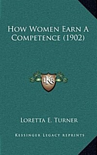 How Women Earn a Competence (1902) (Hardcover)