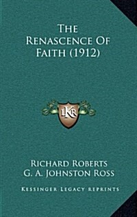 The Renascence of Faith (1912) (Hardcover)
