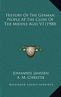 History of the German People at the Close of the Middle Ages V3 (1900) (Hardcover)