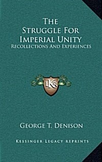 The Struggle for Imperial Unity: Recollections and Experiences (Hardcover)