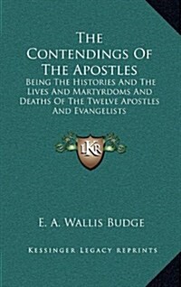 The Contendings of the Apostles: Being the Histories and the Lives and Martyrdoms and Deaths of the Twelve Apostles and Evangelists (Hardcover)